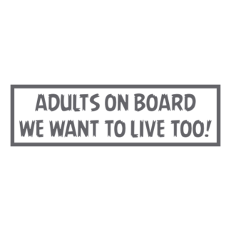 Adults On Board: We Want To Live Too! Decal (Grey)